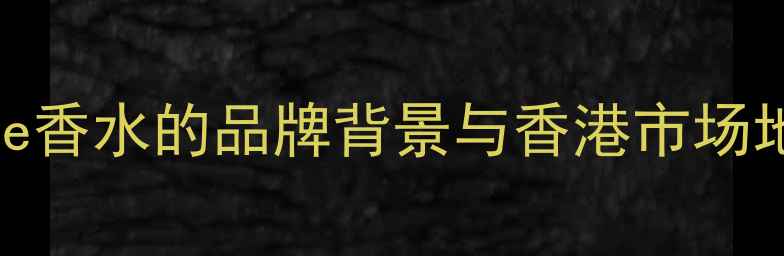 图片 Chloe香水的品牌背景与香港市场地位1