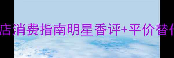 图片 Chole小苍兰香水专卖店消费指南明星香评+平价替代推荐+正品鉴别技巧2