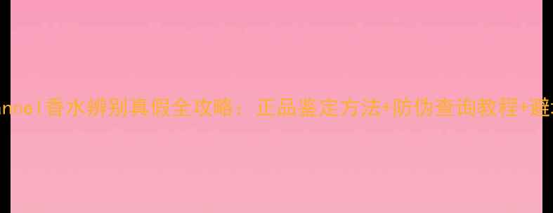 图片 Cocochannel香水辨别真假全攻略：正品鉴定方法+防伪查询教程+避坑指南1