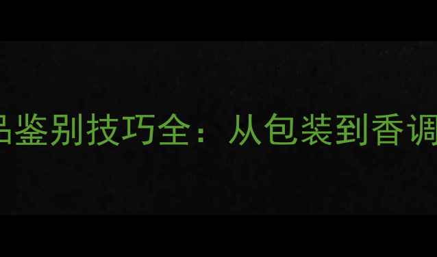 图片 Coco香水正品鉴别技巧全：从包装到香调的避坑指南1