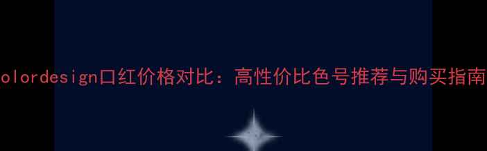 图片 Colordesign口红价格对比：高性价比色号推荐与购买指南1