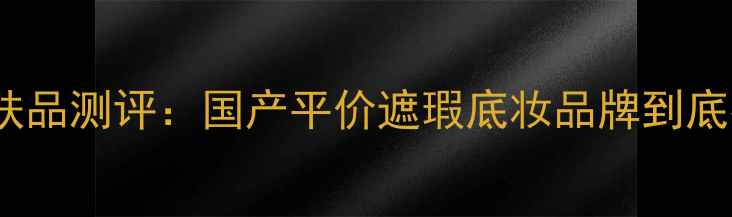 图片 Cover护肤品测评：国产平价遮瑕底妆品牌到底有多强？