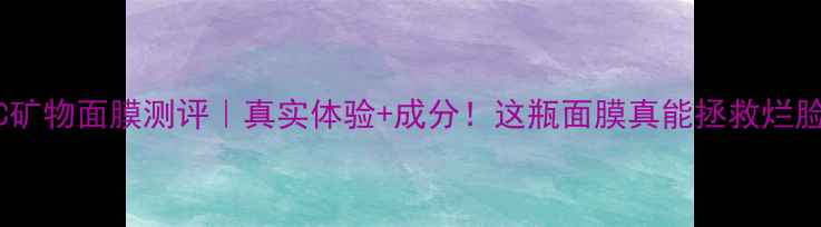 图片 DHC矿物面膜测评｜真实体验+成分！这瓶面膜真能拯救烂脸？