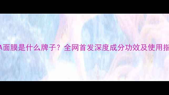 图片 DNA面膜是什么牌子？全网首发深度成分功效及使用指南