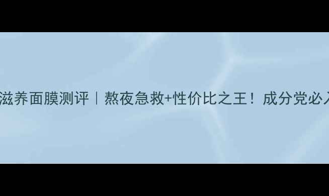 图片 DRCell赋活滋养面膜测评｜熬夜急救+性价比之王！成分党必入的5大理由