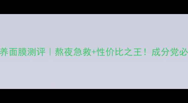 图片 DRCell赋活滋养面膜测评｜熬夜急救+性价比之王！成分党必入的5大理由1