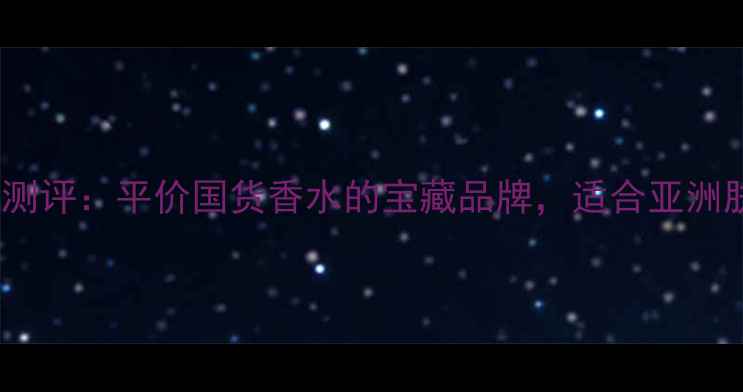 图片 DREAMING香水测评：平价国货香水的宝藏品牌，适合亚洲肤质的5款推荐