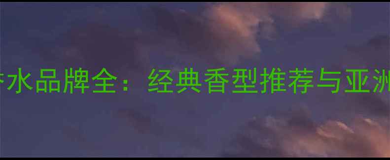 图片 Davidoff男士香水品牌全：经典香型推荐与亚洲肤质适配指南1