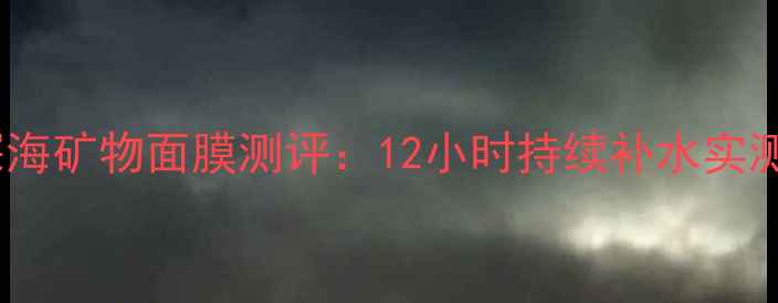 图片 Deadseaminerals深海矿物面膜测评：12小时持续补水实测，敏感肌实测报告