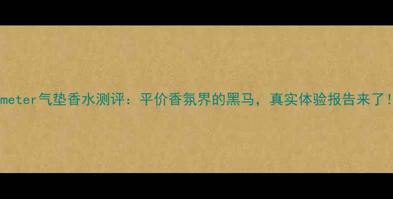 图片 Demeter气垫香水测评：平价香氛界的黑马，真实体验报告来了！2
