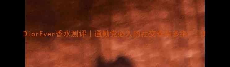 图片 DiorEver香水测评｜通勤党必入的社交香有多绝？🍃1