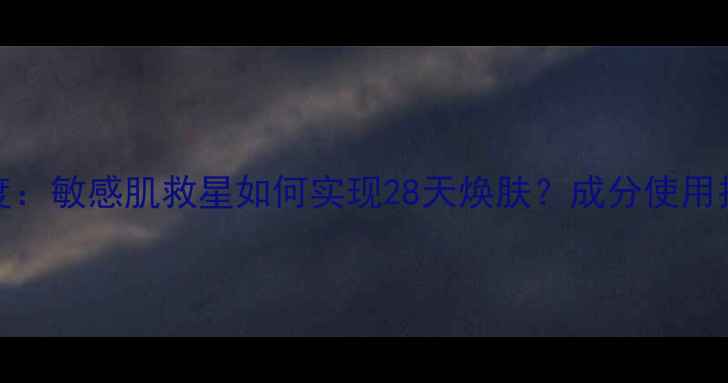 图片 Dior乐肤源面膜深度：敏感肌救星如何实现28天焕肤？成分使用技巧真人实测全公开