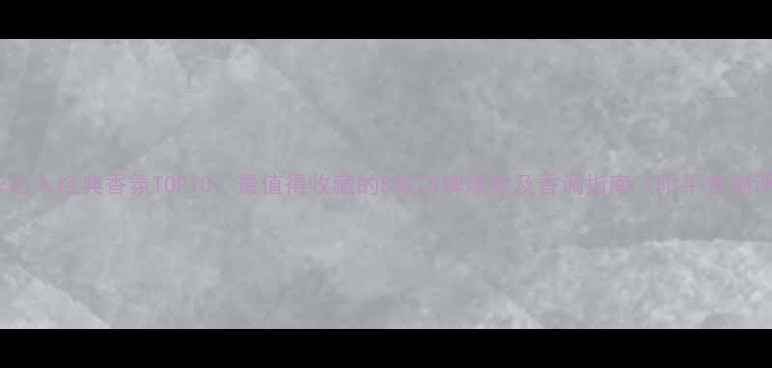 图片 Dior必入经典香氛TOP10：最值得收藏的5款口碑爆款及香调指南（附平替测评）1