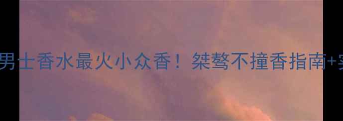 图片 Dior烈放男士香水最火小众香！桀骜不撞香指南+实测全🔥1