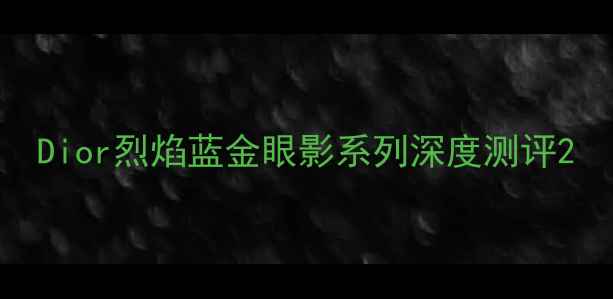 图片 Dior烈焰蓝金眼影系列深度测评2
