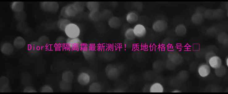 图片 Dior红管隔离霜最新测评！质地价格色号全✨