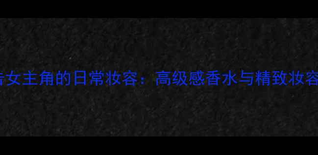 图片 Dior香水广告女主角的日常妆容：高级感香水与精致妆容的搭配指南1