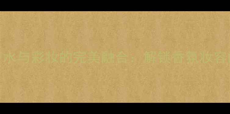 图片 DirtyEnglish香水与彩妆的完美融合：解锁香氛妆容的四大搭配法则