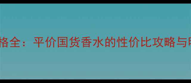 图片 Doline香水价格全：平价国货香水的性价比攻略与明星同款推荐1