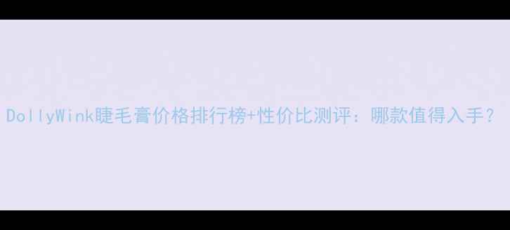 图片 DollyWink睫毛膏价格排行榜+性价比测评：哪款值得入手？