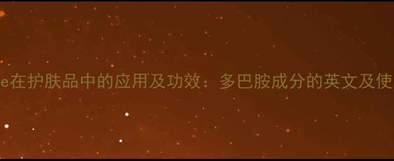 图片 Dopamine在护肤品中的应用及功效：多巴胺成分的英文及使用指南1