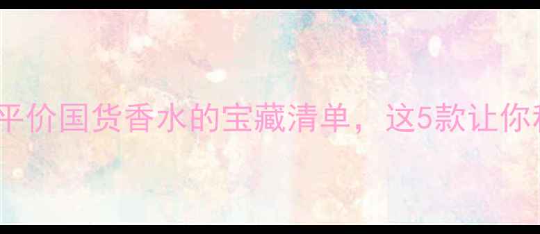 图片 EVER香水测评｜平价国货香水的宝藏清单，这5款让你秒变氛围感美女2