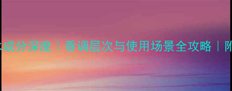 图片 Essence香水成分深度｜香调层次与使用场景全攻略｜附平价替代款