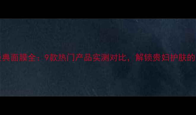 图片 EstéeLauder经典面膜全：9款热门产品实测对比，解锁贵妇护肤的正确打开方式1