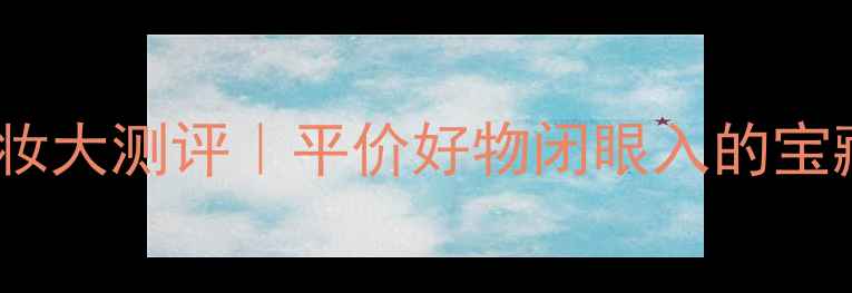 图片 E开头国货彩妆大测评｜平价好物闭眼入的宝藏品牌清单✨