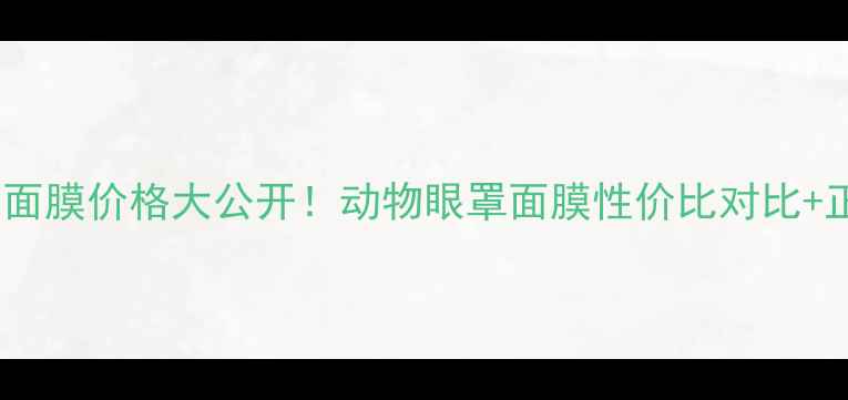 图片 Faceshop动物面膜价格大公开！动物眼罩面膜性价比对比+正品购买指南1