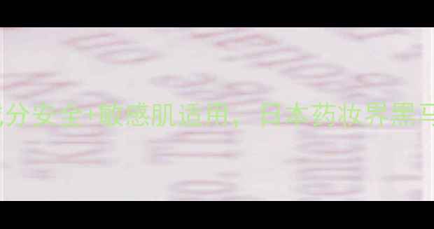 图片 Fancl护肤品：成分安全+敏感肌适用，日本药妆界黑马为何一火20年？