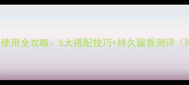 图片 Ferragamo绿茶香水使用全攻略：5大搭配技巧+持久留香测评（附上妆前准备步骤）