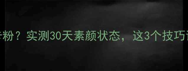 图片 Fresh粉底液上妆卡粉？实测30天素颜状态，这3个技巧让你素颜也发光✨1