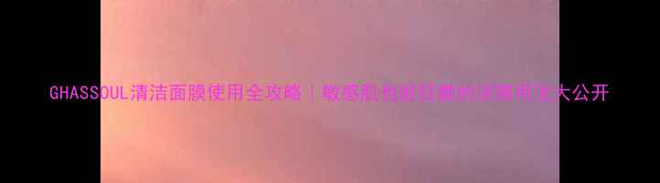 图片 GHASSOUL清洁面膜使用全攻略｜敏感肌也能狂敷的泥膜用法大公开