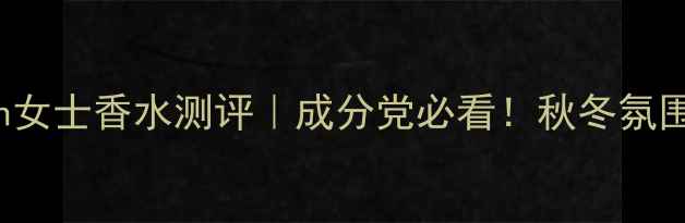 图片 GucciLondon女士香水测评｜成分党必看！秋冬氛围感香氛指南