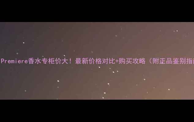 图片 GucciPremiere香水专柜价大！最新价格对比+购买攻略（附正品鉴别指南）1