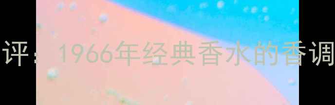 图片 Gucci持香1966测评：1966年经典香水的香调与使用场景指南2