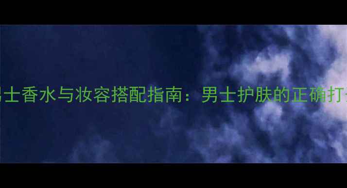 图片 Gucci男士香水与妆容搭配指南：男士护肤的正确打开方式1