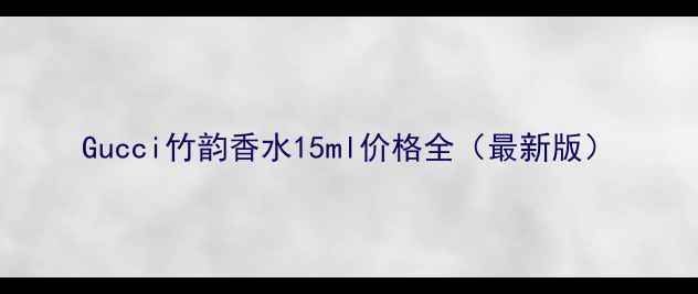 图片 Gucci竹韵香水15ml价格全（最新版）