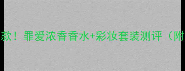 图片 Gucci美妆年度爆款！罪爱浓香香水+彩妆套装测评（附真实使用感受）1