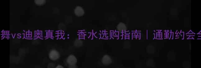 图片 Gucci花之舞vs迪奥真我：香水选购指南｜通勤约会全场景香氛