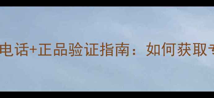 图片 H2O护肤品官方客服电话+正品验证指南：如何获取专业护肤支持与保障