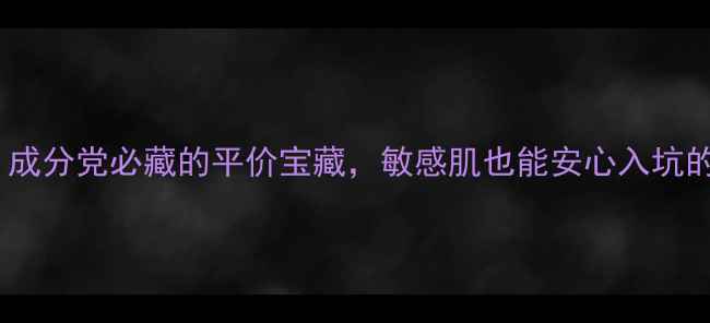 图片 HA护肤品测评｜成分党必藏的平价宝藏，敏感肌也能安心入坑的真相大公开！2