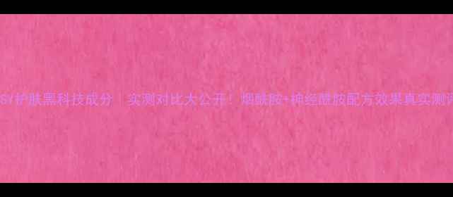 图片 HSY护肤黑科技成分｜实测对比大公开！烟酰胺+神经酰胺配方效果真实测评