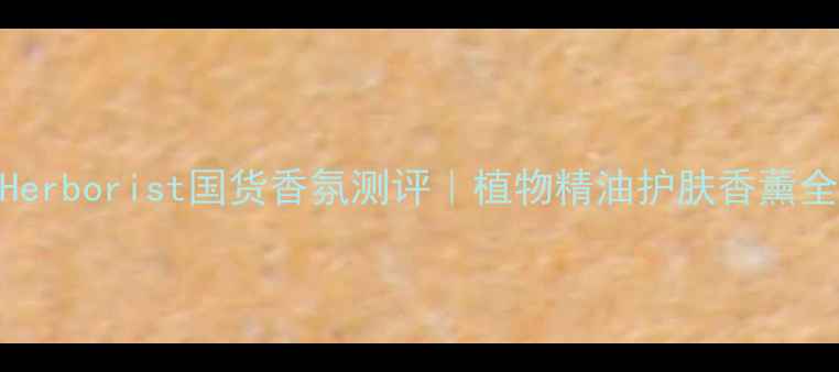 图片 Herborist国货香氛测评｜植物精油护肤香薰全