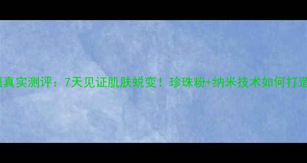 图片 JM珍珠面膜真实测评：7天见证肌肤蜕变！珍珠粉+纳米技术如何打造水光肌？1