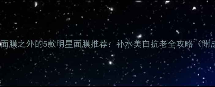 图片 JM蜂蜜面膜之外的5款明星面膜推荐：补水美白抗老全攻略（附成分）2