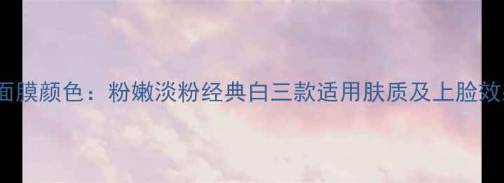 图片 JayJun玫瑰面膜颜色：粉嫩淡粉经典白三款适用肤质及上脸效果对比测评2