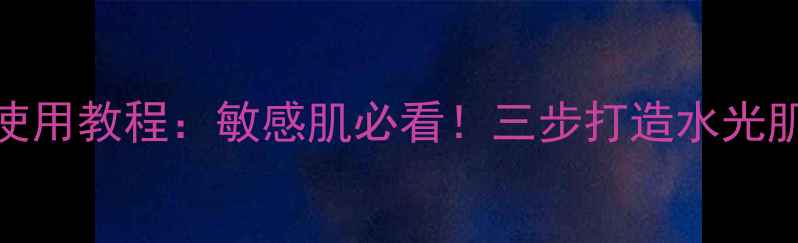 图片 Jayjun婴儿面膜使用教程：敏感肌必看！三步打造水光肌，7天焕亮肌肤1