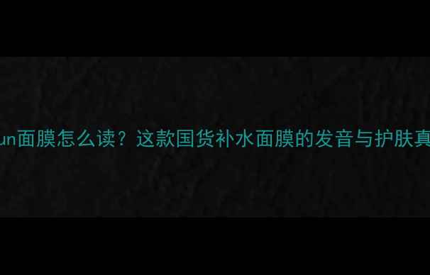 图片 Jayjun面膜怎么读？这款国货补水面膜的发音与护肤真相！